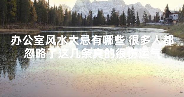 办公室风水大忌有哪些 很多人都忽略了这几条真的很伤运气